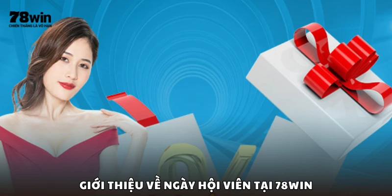 Tổng quan về sự kiện ngày hội viên 78Win