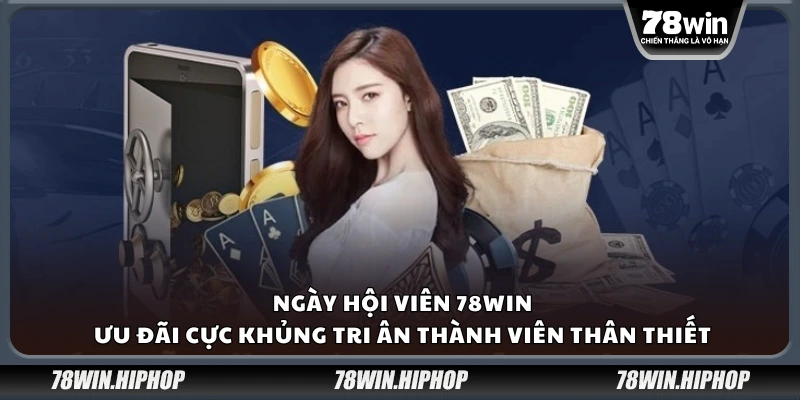 Ngày hội viên 78Win – Ưu đãi cực khủng tri ân thành viên thân thiết