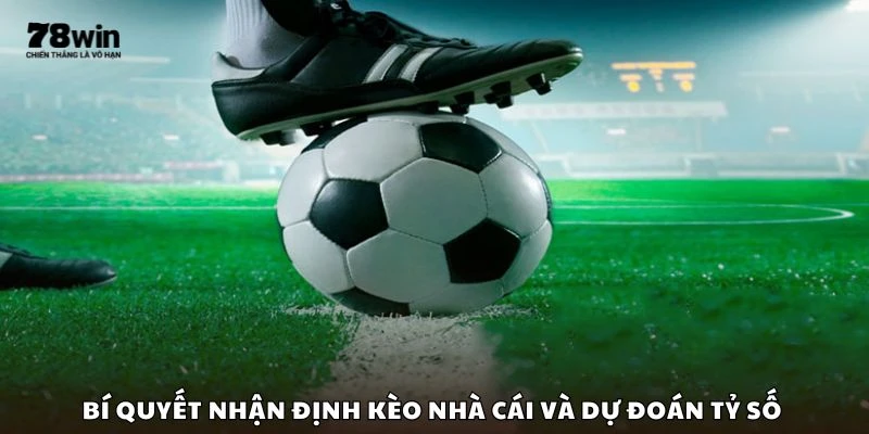 Bí quyết nhận định kèo nhà cái và dự đoán tỷ số 