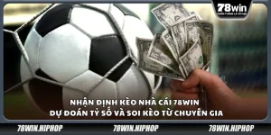 Nhận định kèo nhà cái 78win – Dự đoán tỷ số và soi kèo từ chuyên gia
