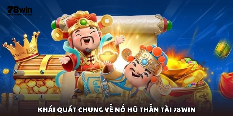 Giới thiệu tổng quan về Nổ Hũ Thần Tài tại 78Win