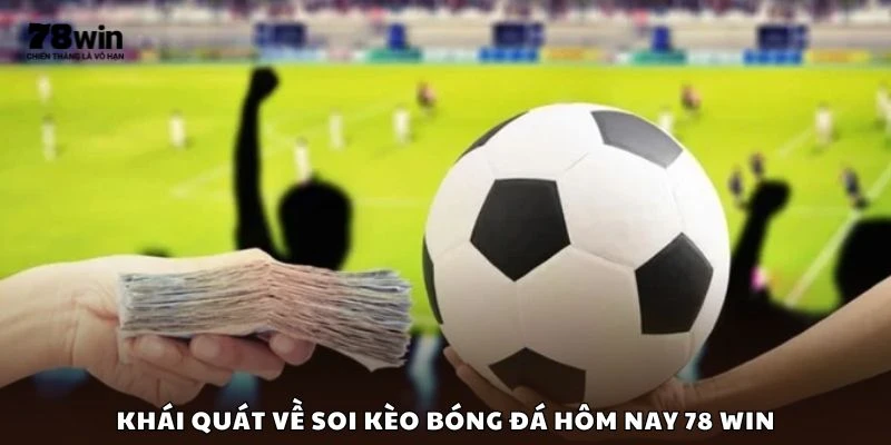 Khái quát về soi kèo bóng đá hôm nay 78 win