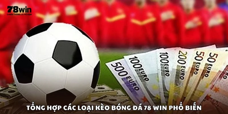 Tổng hợp các loại kèo bóng đá 78 win phổ biến