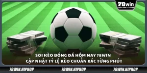 Soi kèo bóng đá hôm nay 78win – Cập nhật tỷ lệ kèo chuẩn xác từng phút