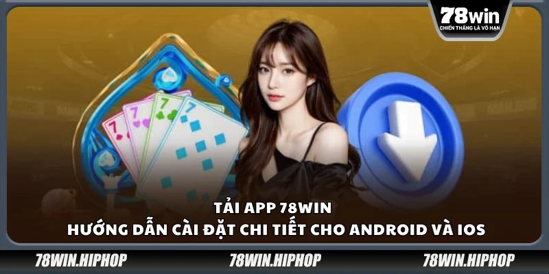 Tải app 78win - Hướng dẫn cài đặt chi tiết cho Android và iOS