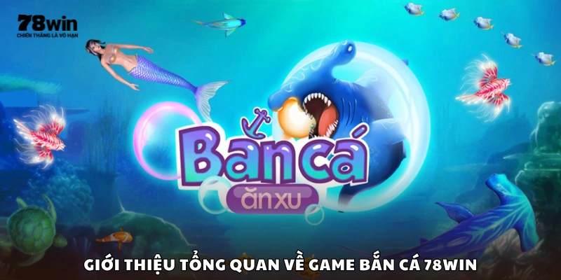 Khái quát chung về trò chơi bắn cá tại 78Win