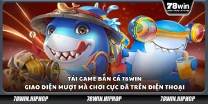 Tải game bắn cá 78Win – Giao diện mượt mà chơi cực đã trên điện thoại