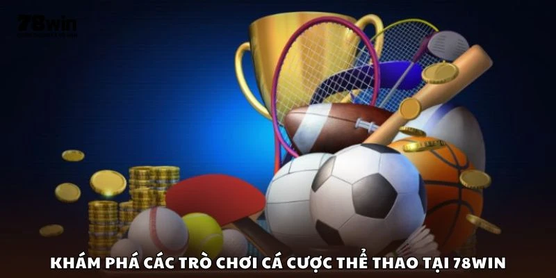 Khám phá các trò chơi cá cược thể thao tại 78win