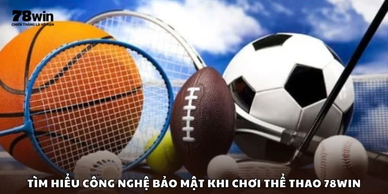 Tìm hiểu công nghệ bảo mật khi chơi thể thao 78win