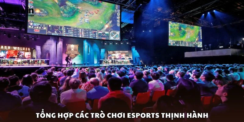 Tổng hợp các trò chơi eSports thịnh hành