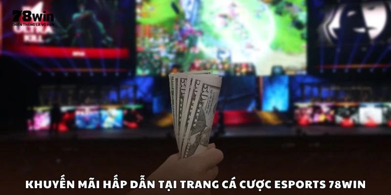 Khuyến mãi hấp dẫn tại trang cá cược eSports 78win