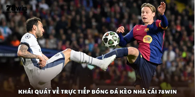 Khái quát về trực tiếp bóng đá kèo nhà cái 78Win