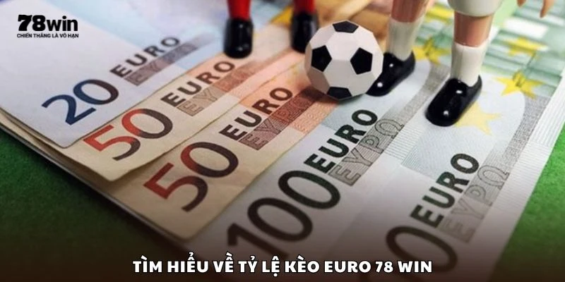 Tìm hiểu về tỷ lệ kèo Euro 78 win