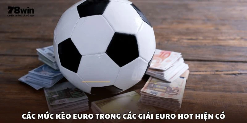 Các mức kèo Euro trong các giải Euro hot hiện có