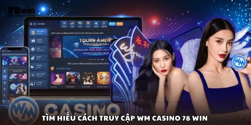 Tìm hiểu cách truy cập WM Casino 78 win