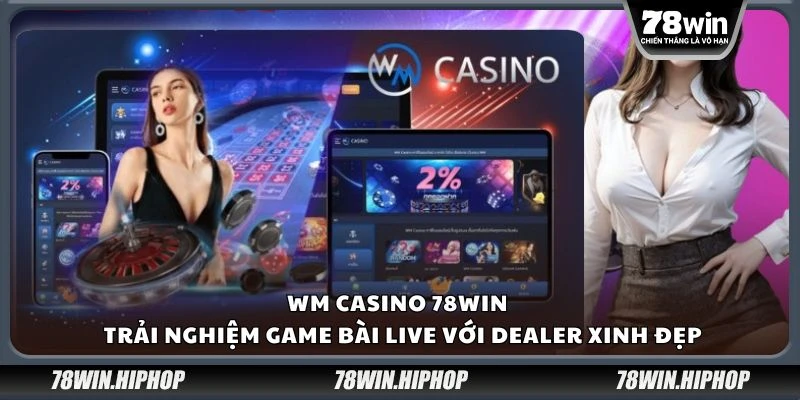 WM Casino 78win - Trải nghiệm game bài live với dealer xinh đẹp